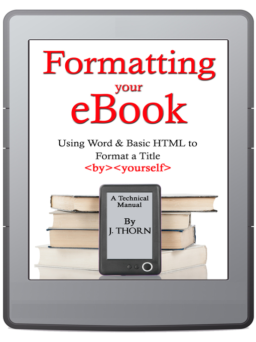 Title details for Formatting Your eBook (Using Word & Basic HTML to Format a Title by Yourself) by J. Thorn - Available